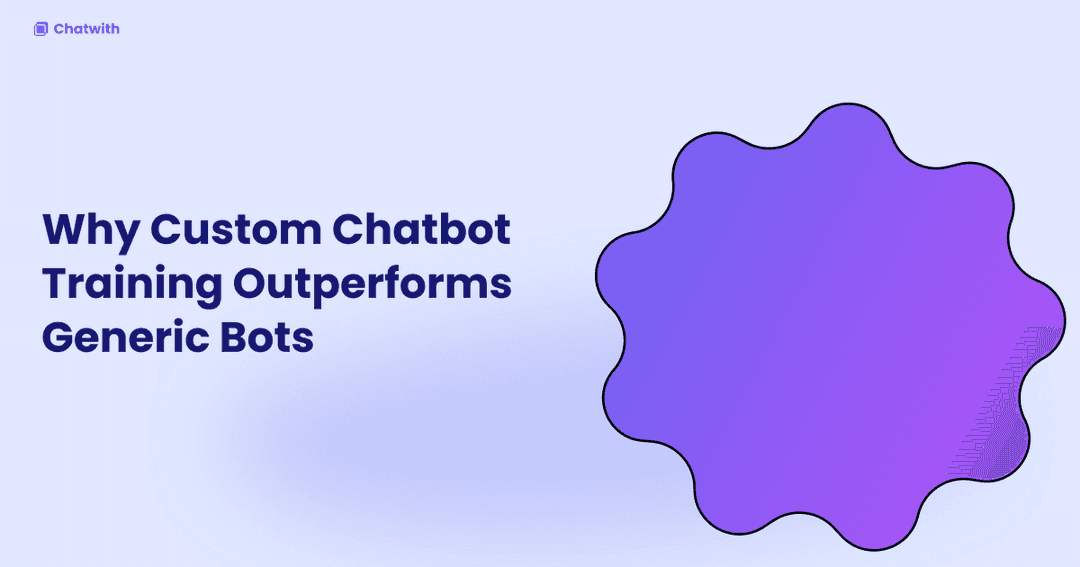 Why Custom Chatbot Training Outperforms Generic Bots